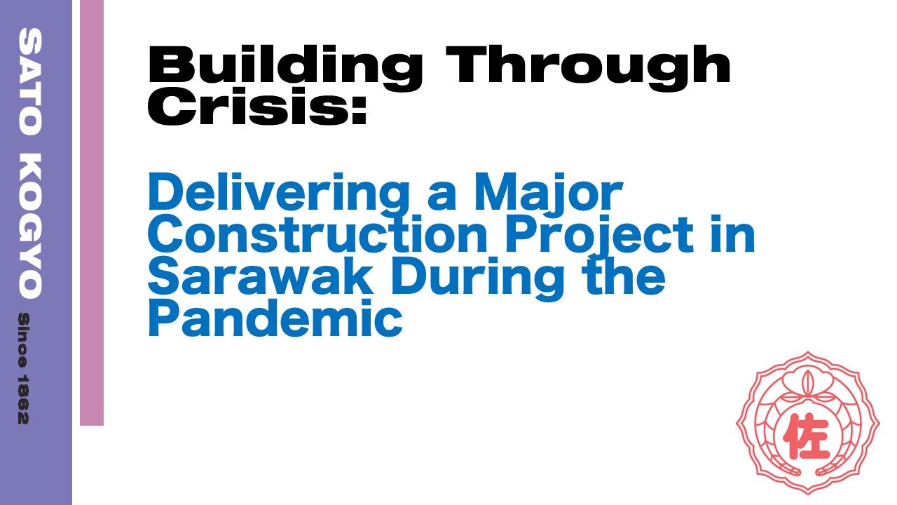Building Through Crisis: Delivering a Major Construction Project in Sarawak During the Pandemic